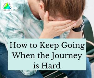 How to Keep Going When the Journey is Hard