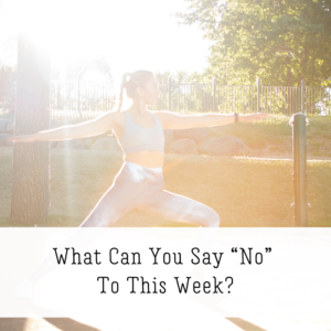 What Can You Say “No” To This Week?